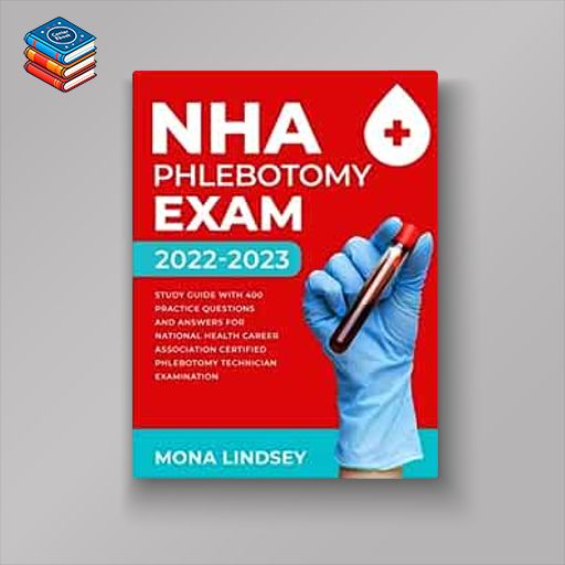 NHA Phlebotomy Exam 2022-2023: Study Guide with 400 Practice Questions and Answers for National Healthcareer Association Certified Phlebotomy Technician Examination (AZW3 + EPUB + Converted PDF)