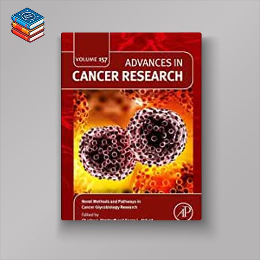 Novel Methods and Pathways in Cancer Glycobiology Research (Volume 157) (Advances in Cancer Research