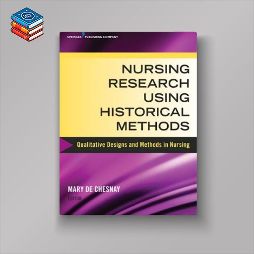 Nursing Research Using Historical Methods: Qualitative Designs and Methods in Nursing (Original PDF from Publisher)