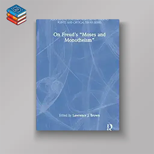 On Freud’s “Moses and Monotheism” (The International Psychoanalytical Association Contemporary Freud Turning Points and Critical Issues Series)