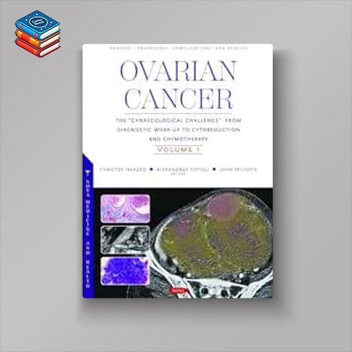 Ovarian Cancer: The “Gynaecological Challenge” from Diagnostic Work-Up to Cytoreduction and Chemotherapy. Volume 1 (Original PDF from Publisher)