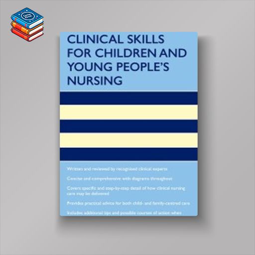 Oxford Handbook of Clinical Skills for Children’s and Young People’s Nursing (Oxford Handbooks in Nursing)