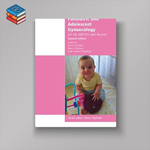 Paediatric and Adolescent Gynaecology for the MRCOG and Beyond (Membership of the Royal College of Obstetricians and Gynaecologists and Beyond) (Original PDF from Publisher)