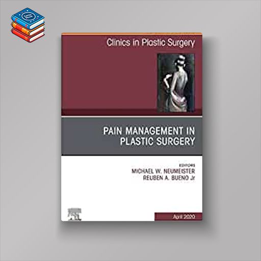 Pain Management in Plastic Surgery An Issue of Clinics in Plastic Surgery (Volume 47-2) (The Clinics: Surgery