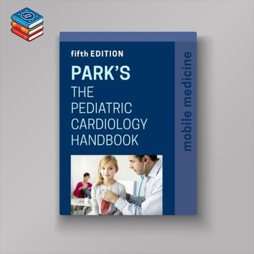 Park’s The Pediatric Cardiology Handbook: Mobile Medicine Series