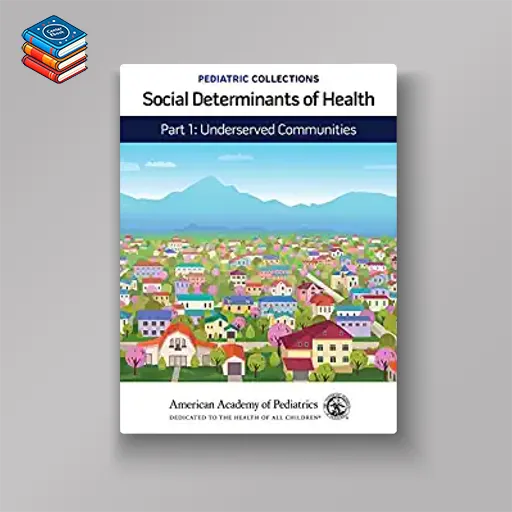 Pediatric Collections: Social Determinants of Health: Part 1: Underserved Communities (Original PDF from Publisher)