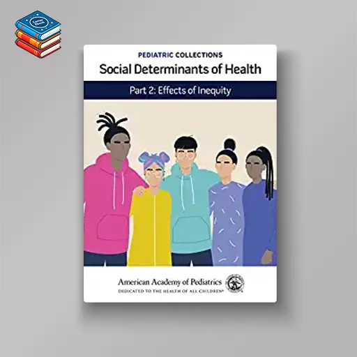 Pediatric Collections: Social Determinants of Health: Part 2: Effects of Inequity (Original PDF from Publisher)