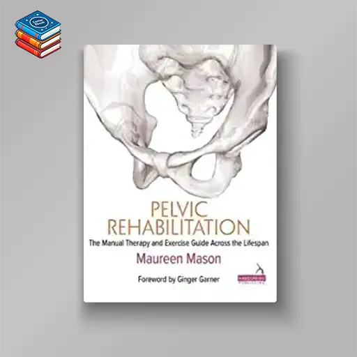 Pelvic Rehabilitation: The Manual Therapy and Exercise Guide Across the Lifespan (EPUB)