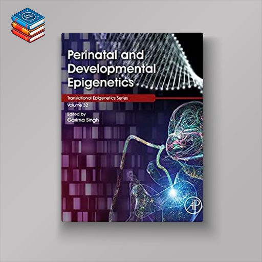 Perinatal and Developmental Epigenetics (Volume 35) (Translational Epigenetics