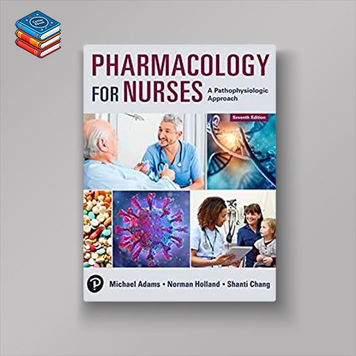 Pharmacology for Nurses: A Pathophysiologic Approach