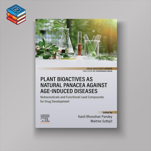 Plant Bioactives as Natural Panacea against Age-Induced Diseases: Nutraceuticals and Functional Lead Compounds for Drug Development (EPUB)