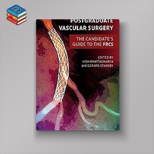 Postgraduate Vascular Surgery: The Candidate’s Guide to the FRCS (Cambridge Medicine) (Original PDF from Publisher)