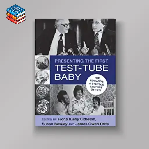 Presenting the First Test-Tube Baby: The Edwards and Steptoe Lecture of 1979 (Original PDF from Publisher)