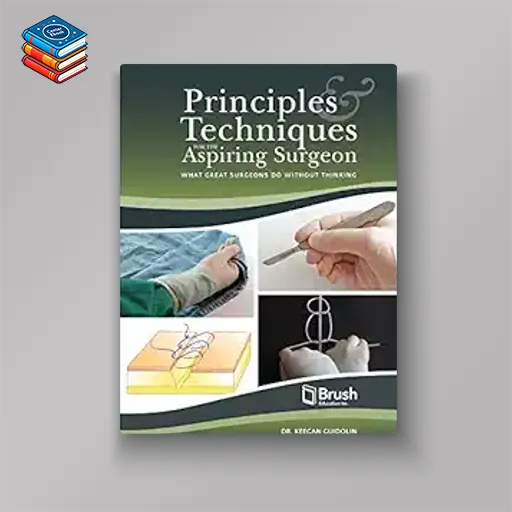 Principles and Techniques for the Aspiring Surgeon: What Great Surgeons Do Without Thinking (EPUB)