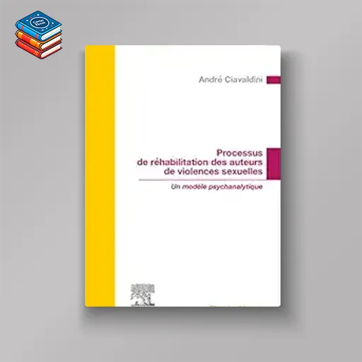 Processus de réhabilitation des auteurs de violences sexuelles: Un modèle psychanalytique (True PDF from Publisher)