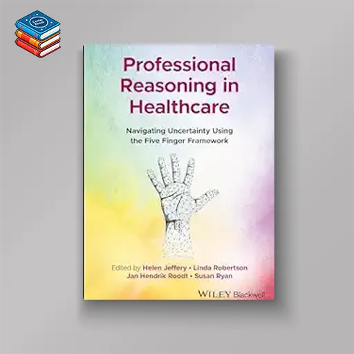 Professional Reasoning in Healthcare: Navigating Uncertainty Using the Five Finger Framework (Original PDF from Publisher)