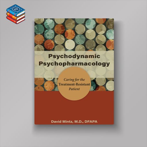 Psychodynamic Psychopharmacology: Caring for the Treatment-Resistant Patient (EPUB)