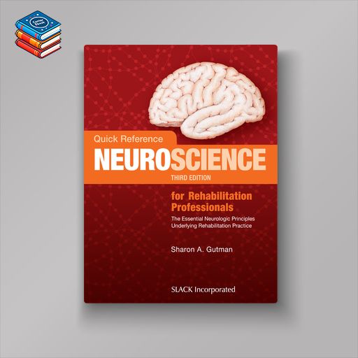 Quick Reference Neuroscience for Rehabilitation Professionals: The Essential Neurologic Principles Underlying Rehabilitation Practice