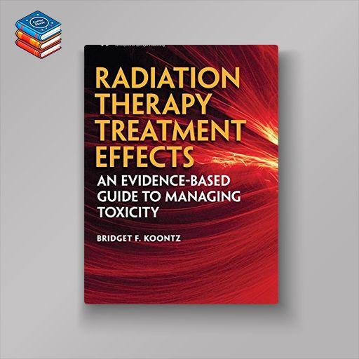 Radiation Therapy Treatment Effects: An Evidence-based Guide to Managing Toxicity (EPUB)