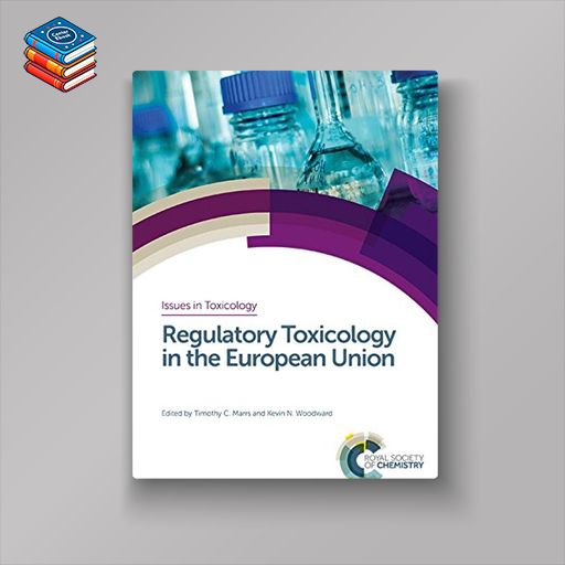 Regulatory Toxicology in the European Union (Issues in Toxicology) (PDF)