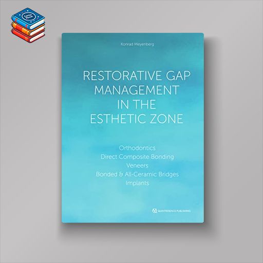 Restorative Gap Management in the Esthetic Zone: Orthodontics | Direct Composite Bonding | Veneers | Bonded & All-Ceramic Bridges | Implants (EPUB)