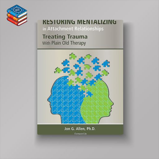 Restoring Mentalizing in Attachment Relationships: Treating Trauma With Plain Old Therapy (Original PDF from Publisher)