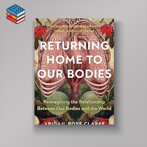 Returning Home to Our Bodies: Reimagining the Relationship Between Our Bodies and the World–Practices for connecting somatics