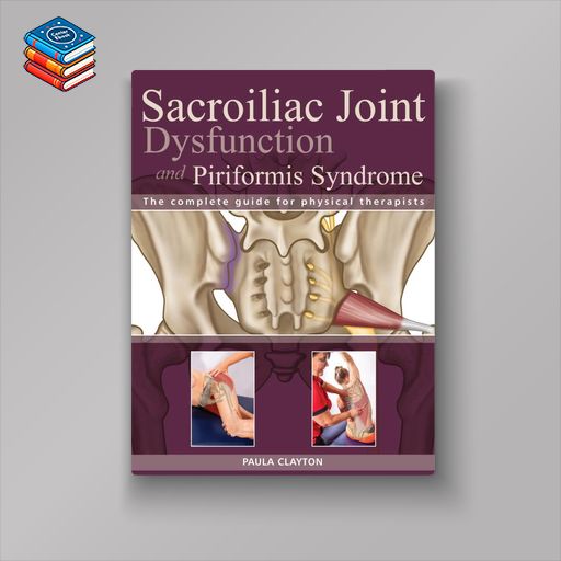 Sacroiliac Joint Dysfunction and Piriformis Syndrome: The Complete Guide for Physical Therapists (EPUB)