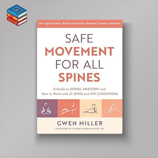 Safe Movement for All Spines: A Guide to Spinal Anatomy and How to Work with 21 Spine and Hip Conditions (EPUB)