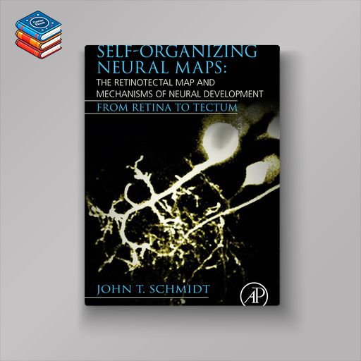 Self-organizing Neural Maps: The Retinotectal Map and Mechanisms of Neural Development: From Retina to Tectum (Original PDF from Publisher)