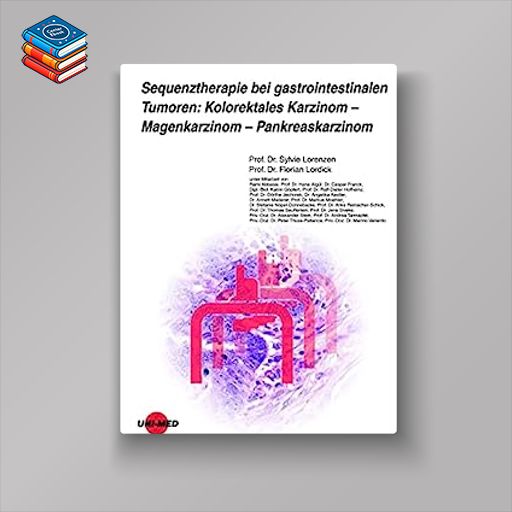 Sequenztherapie bei gastrointestinalen Tumoren: Kolorektales Karzinom – Magenkarzinom – Pankreaskarzinom (UNI-MED Science) (German Edition) (Original PDF from Publisher)