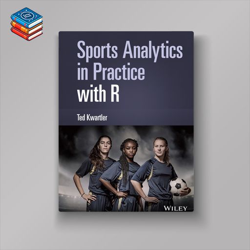 Sports Analytics in Practice with R (Original PDF from Publisher)