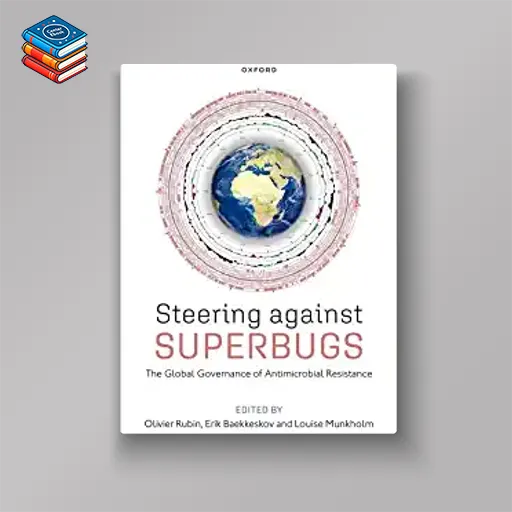 Steering Against Superbugs: The Global Governance of Antimicrobial Resistance (Original PDF from Publisher)