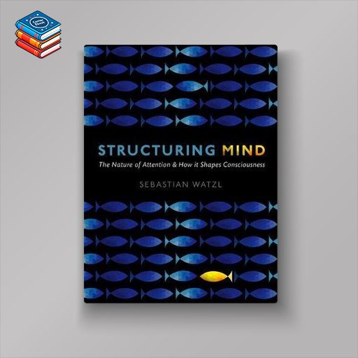 Structuring Mind: The Nature of Attention and how it Shapes Consciousness (PDF)