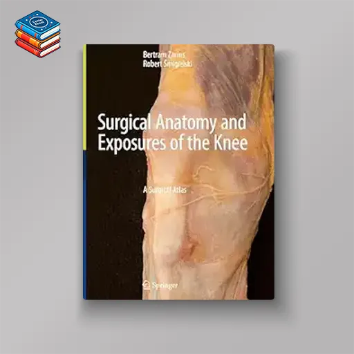 Surgical Anatomy and Exposures of the Knee: A Surgical Atlas (Original PDF from Publisher)