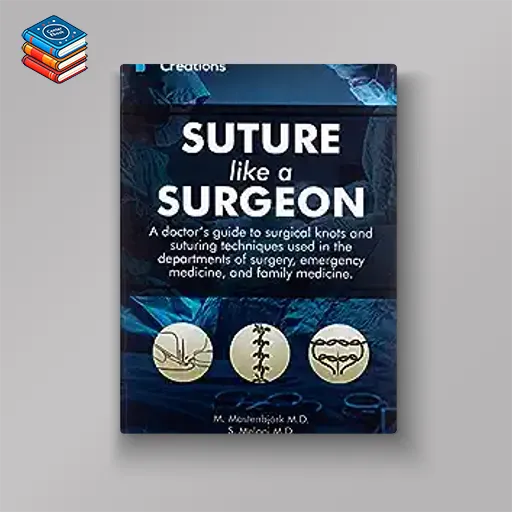 Suture like a Surgeon: A Doctor’s Guide to Surgical Knots and Suturing Techniques used in the Departments of Surgery