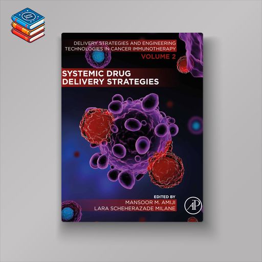 Systemic Drug Delivery Strategies: Volume 2 of Delivery Strategies and Engineering Technologies in Cancer Immunotherapy (EPUB)