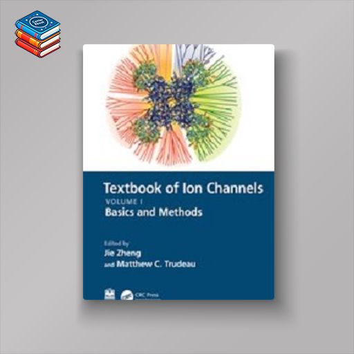 Textbook of Ion Channels Volume I: Fundamental Mechanisms and Methodologies (Textbook of Ion Channels