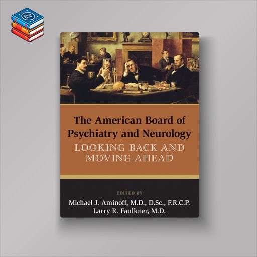 The American Board of Psychiatry and Neurology: Looking Back and Moving Ahead (Original PDF from Publisher)