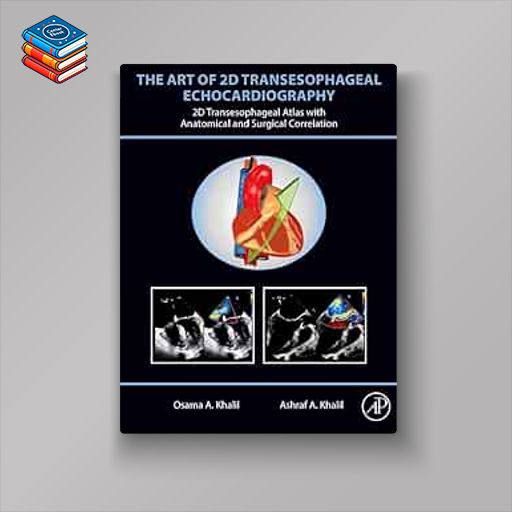 The Art of 2D Transesophageal Echocardiography: 2D Transesophageal Atlas with Anatomical and Surgical Correlation (Original PDF from Publisher)