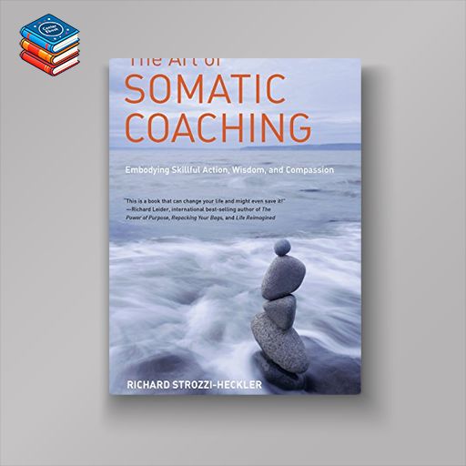 The Art of Somatic Coaching: Embodying Skillful Action