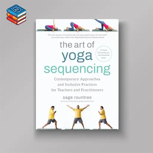 The Art of Yoga Sequencing: Contemporary Approaches and Inclusive Practices for Teachers and Practitioners– For basic