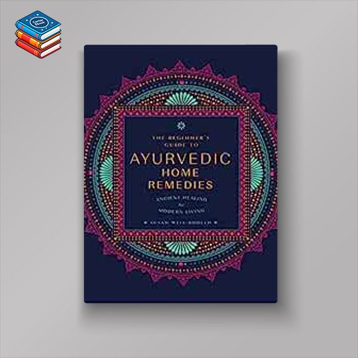 The Beginner’s Guide to Ayurvedic Home Remedies: Ancient Healing for Modern Life (EPUB)