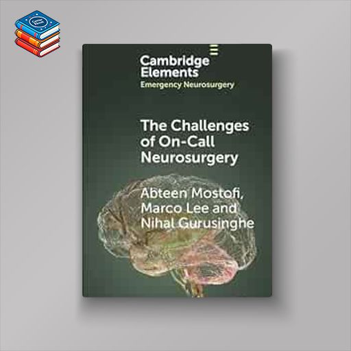 The Challenges of On-Call Neurosurgery (Elements in Emergency Neurosurgery) (Original PDF from Publisher)