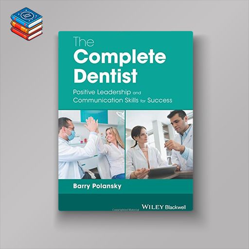 The Complete Dentist: Positive Leadership and Communication Skills for Success (EPUB)