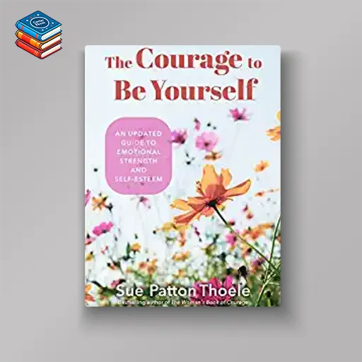 The Courage to Be Yourself: An Updated Guide to Emotional Strength and Self-Esteem (Be Yourself