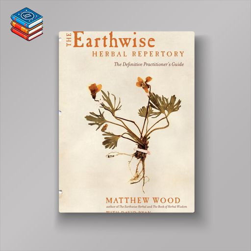 The Earthwise Herbal Repertory: The Definitive Practitioner’s Guide (EPUB)