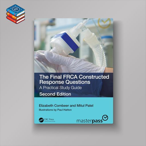 The Final FRCA Constructed Response Questions: A Practical Study Guide (MasterPass) 2e (Original PDF from Publisher)