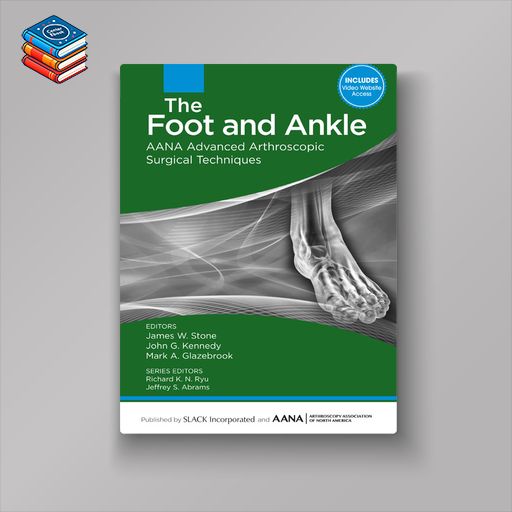 The Foot and Ankle: AANA Advanced Arthroscopic Surgical Techniques (EPUB)