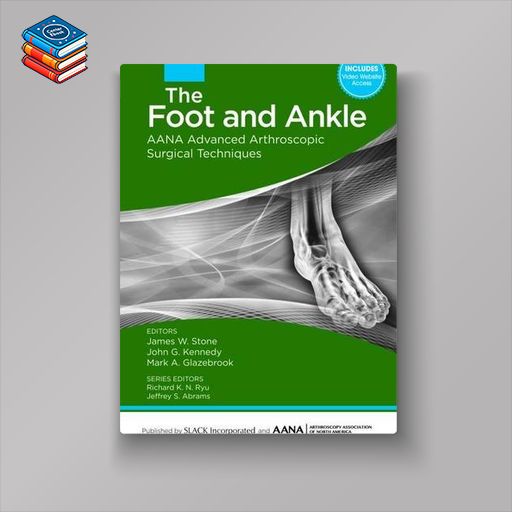 The Foot and Ankle: AANA Advanced Arthroscopic Surgical Techniques